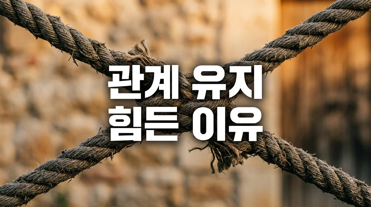 관계 유지 힘든 이유 5가지와 지치지 않는 인간관계의 기술