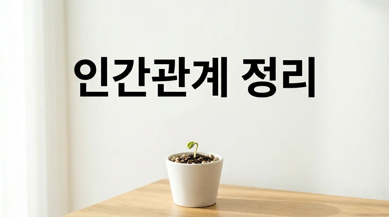 인간관계 정리, 우리가 필요한 관계만 남기는 이유와 심리적 이점